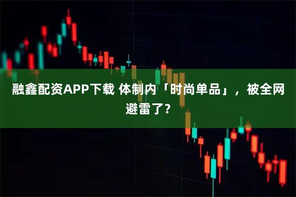 融鑫配资APP下载 体制内「时尚单品」，被全网避雷了？
